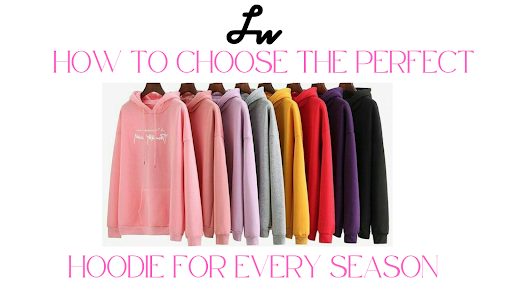 How to Choose the Perfect Hoodie for Every Season