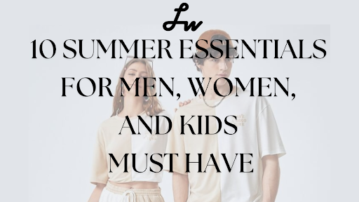 10 Summer Essentials for Men, Women, and Kids Must Have